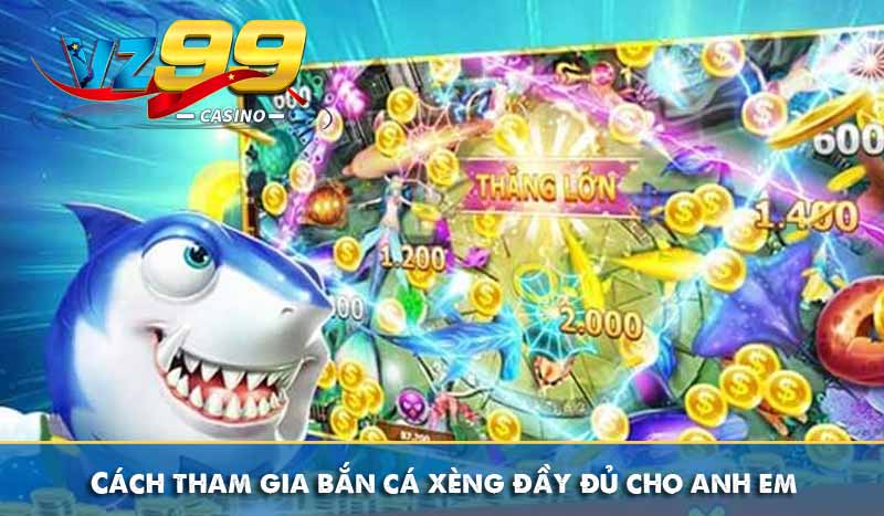Cách tham gia bắn cá xèng đầy đủ cho anh em