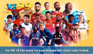 Chi Tiết về Kèo Rung Và Kinh Nghiệm Đặt Cược Luôn Thắng