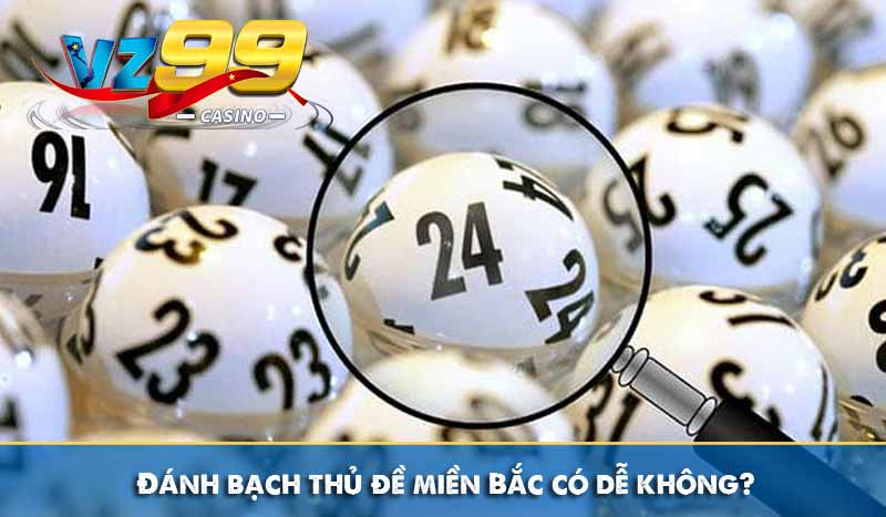 Đánh bạch thủ đề miền Bắc có dễ không?