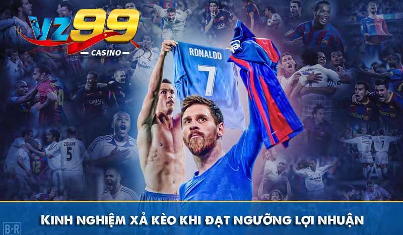 Kinh nghiệm xả kèo khi đạt ngưỡng lợi nhuận