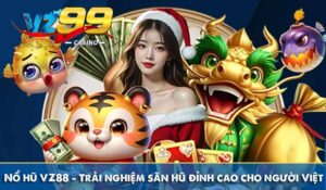 Nổ hũ VZ88 - Trải nghiệm săn hũ đỉnh cao cho người Việt